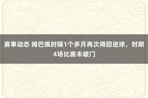 赛事动态 姆巴佩时隔1个多月再次得回进球，时期4场比赛未破门