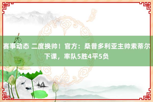 赛事动态 二度换帅！官方：桑普多利亚主帅索蒂尔下课，率队5胜4平5负