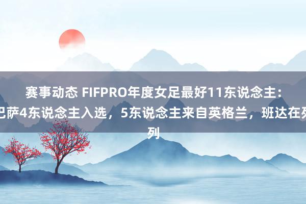 赛事动态 FIFPRO年度女足最好11东说念主：巴萨4东说念主入选，5东说念主来自英格兰，班达在列