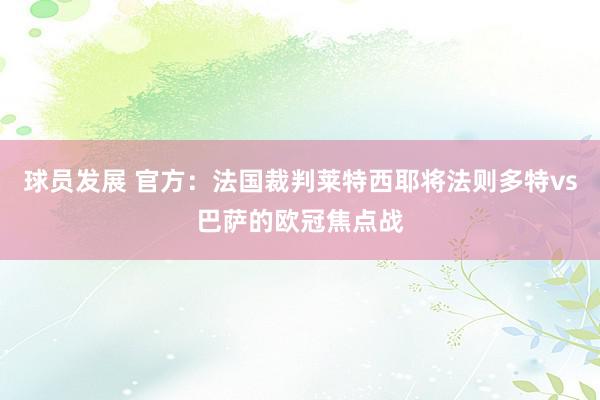 球员发展 官方：法国裁判莱特西耶将法则多特vs巴萨的欧冠焦点战