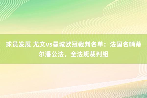 球员发展 尤文vs曼城欧冠裁判名单：法国名哨蒂尔潘公法，全法班裁判组