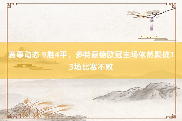 赛事动态 9胜4平，多特蒙德欧冠主场依然聚拢13场比赛不败