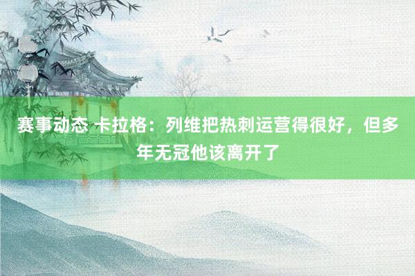 赛事动态 卡拉格：列维把热刺运营得很好，但多年无冠他该离开了