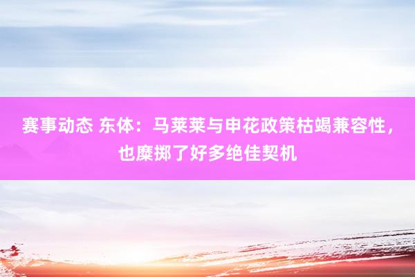 赛事动态 东体：马莱莱与申花政策枯竭兼容性，也糜掷了好多绝佳契机