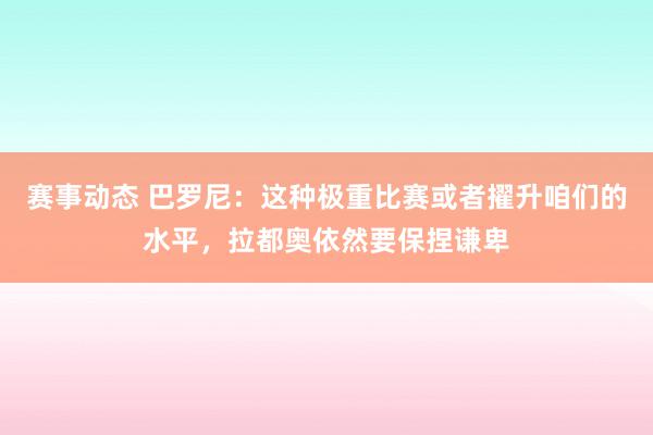 赛事动态 巴罗尼：这种极重比赛或者擢升咱们的水平，拉都奥依然要保捏谦卑