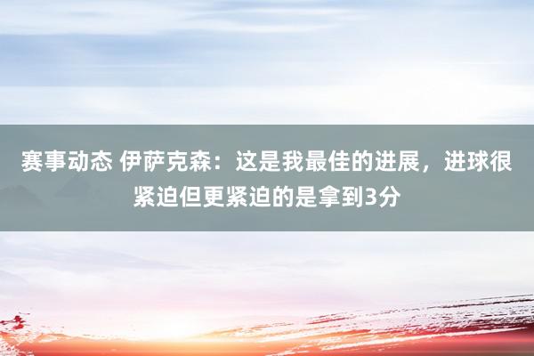 赛事动态 伊萨克森：这是我最佳的进展，进球很紧迫但更紧迫的是拿到3分