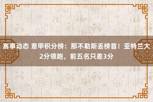 赛事动态 意甲积分榜：那不勒斯丢榜首！亚特兰大2分领跑，前五名只差3分