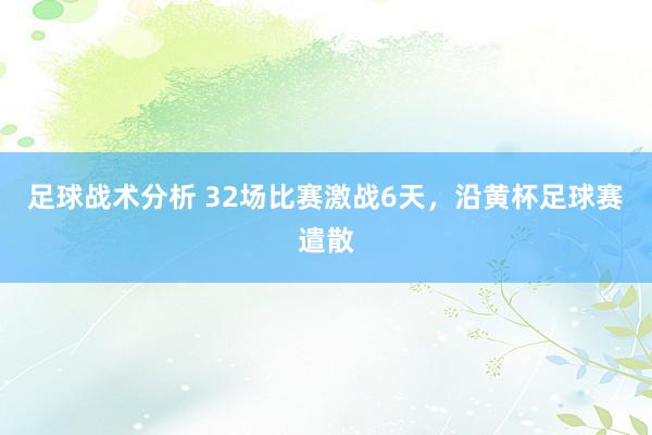 足球战术分析 32场比赛激战6天，沿黄杯足球赛遣散